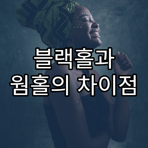 블랙홀과 웜홀의 차이점 완벽 비교