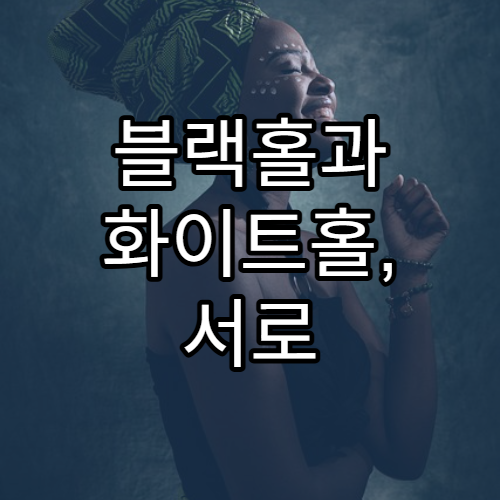 블랙홀과 화이트홀, 서로 다른 존재일까?