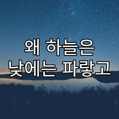 왜 하늘은 낮에는 파랗고 밤에는 까맣게 보일까?