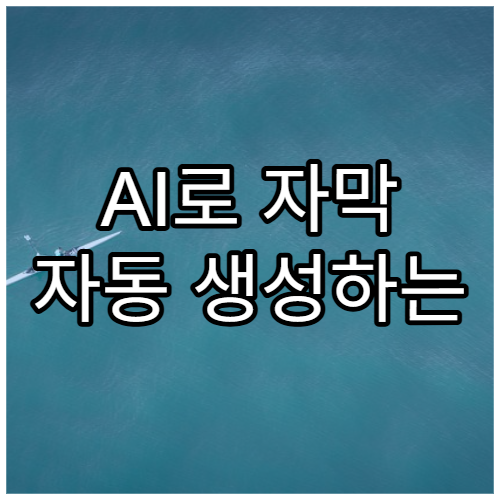 AI로 자막 자동 생성하는 무료 사이트 추천