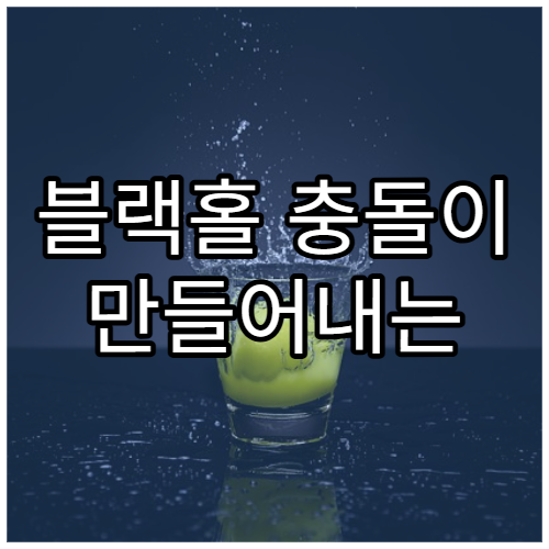 블랙홀 충돌이 만들어내는 우주 파동
