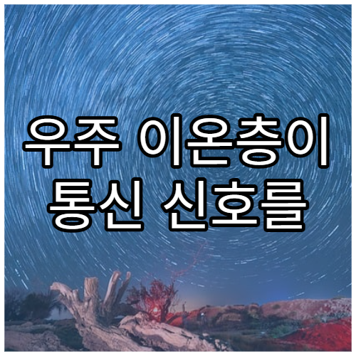 우주 이온층이 통신 신호를 변형시키는 과정