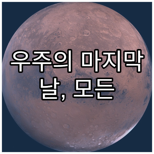 우주의 마지막 날, 모든 것이 사라지는 순간