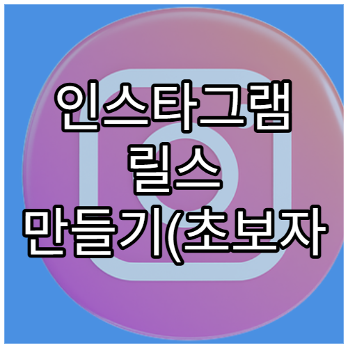 인스타그램 릴스 만들기(초보자 버전)