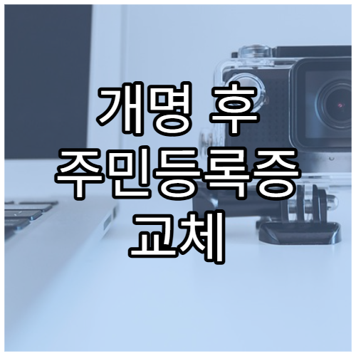 개명 후 주민등록증 교체 시기 안내