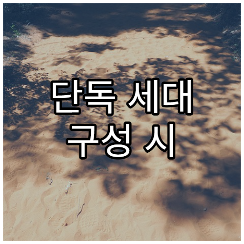 단독 세대 구성 시 장단점 정리